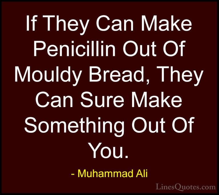 Muhammad Ali Quotes (26) - If They Can Make Penicillin Out Of Mou... - QuotesIf They Can Make Penicillin Out Of Mouldy Bread, They Can Sure Make Something Out Of You.