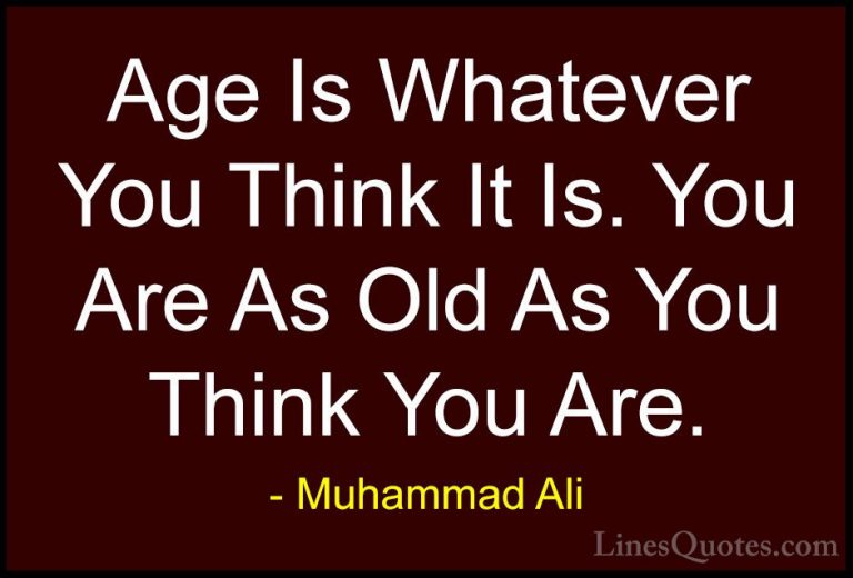 Muhammad Ali Quotes (28) - Age Is Whatever You Think It Is. You A... - QuotesAge Is Whatever You Think It Is. You Are As Old As You Think You Are.