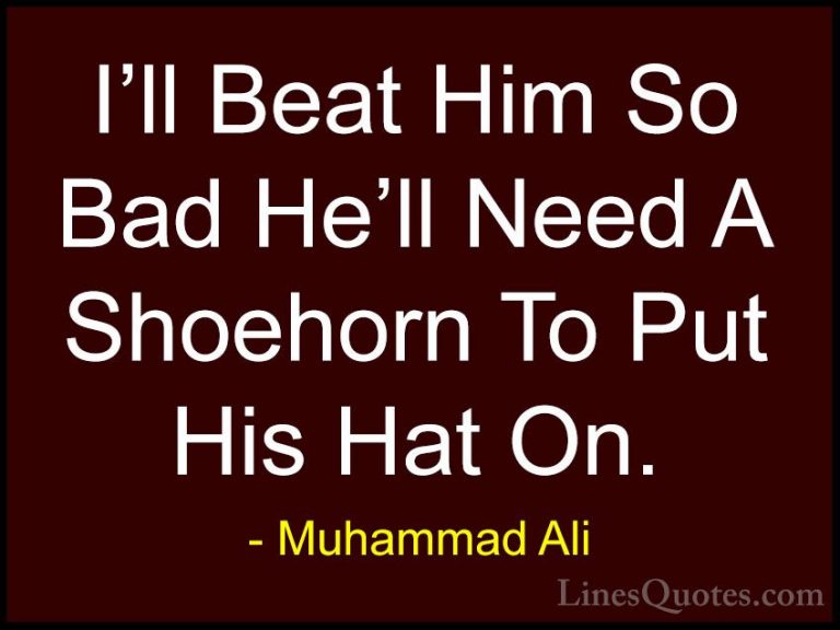 Muhammad Ali Quotes (31) - I'll Beat Him So Bad He'll Need A Shoe... - QuotesI'll Beat Him So Bad He'll Need A Shoehorn To Put His Hat On.