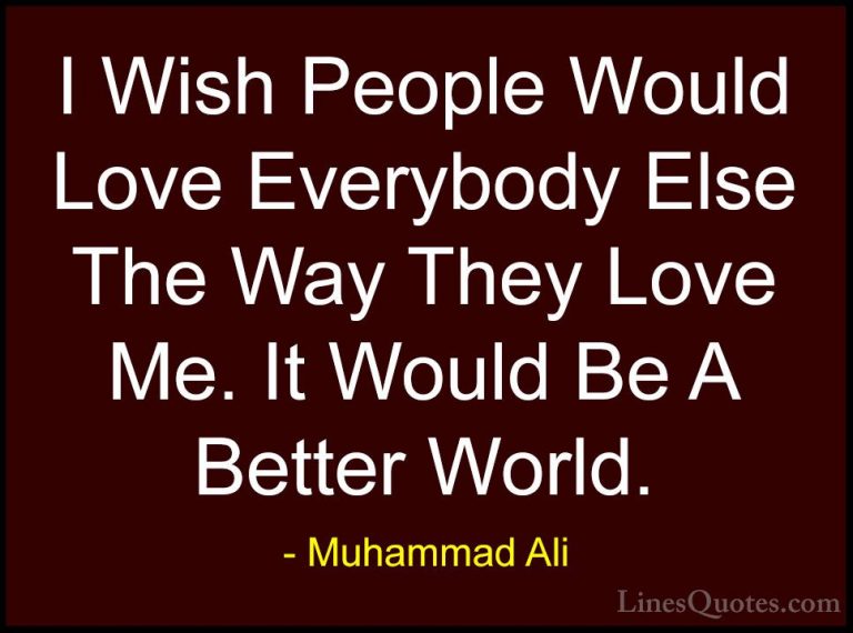 Muhammad Ali Quotes (33) - I Wish People Would Love Everybody Els... - QuotesI Wish People Would Love Everybody Else The Way They Love Me. It Would Be A Better World.