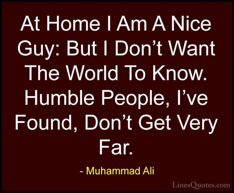 Muhammad Ali Quotes (35) - At Home I Am A Nice Guy: But I Don't W... - QuotesAt Home I Am A Nice Guy: But I Don't Want The World To Know. Humble People, I've Found, Don't Get Very Far.
