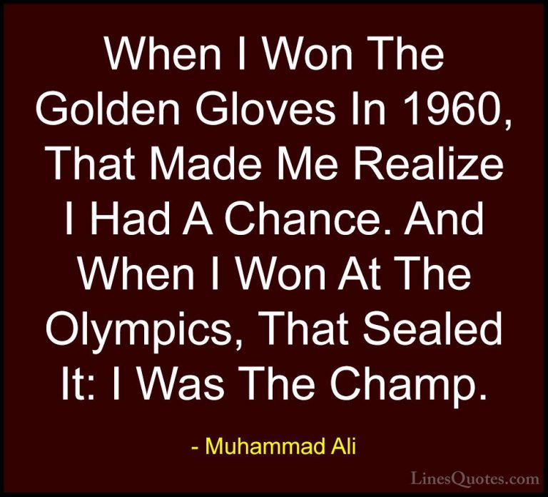 Muhammad Ali Quotes (38) - When I Won The Golden Gloves In 1960, ... - QuotesWhen I Won The Golden Gloves In 1960, That Made Me Realize I Had A Chance. And When I Won At The Olympics, That Sealed It: I Was The Champ.
