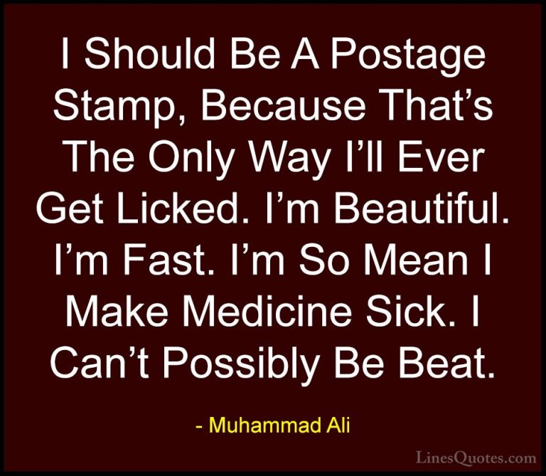 Muhammad Ali Quotes (44) - I Should Be A Postage Stamp, Because T... - QuotesI Should Be A Postage Stamp, Because That's The Only Way I'll Ever Get Licked. I'm Beautiful. I'm Fast. I'm So Mean I Make Medicine Sick. I Can't Possibly Be Beat.