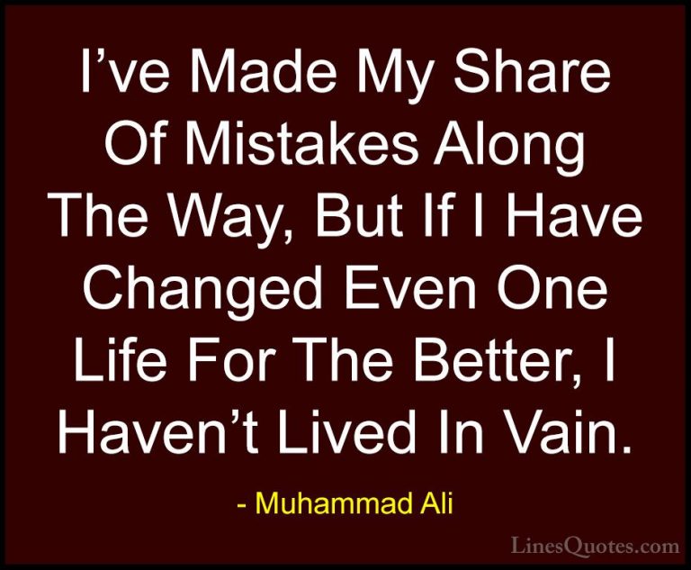 Muhammad Ali Quotes (49) - I've Made My Share Of Mistakes Along T... - QuotesI've Made My Share Of Mistakes Along The Way, But If I Have Changed Even One Life For The Better, I Haven't Lived In Vain.