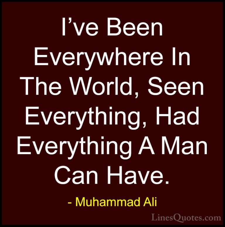 Muhammad Ali Quotes (50) - I've Been Everywhere In The World, See... - QuotesI've Been Everywhere In The World, Seen Everything, Had Everything A Man Can Have.