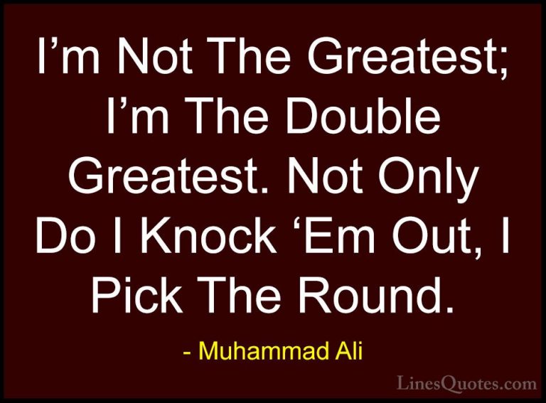 Muhammad Ali Quotes (51) - I'm Not The Greatest; I'm The Double G... - QuotesI'm Not The Greatest; I'm The Double Greatest. Not Only Do I Knock 'Em Out, I Pick The Round.