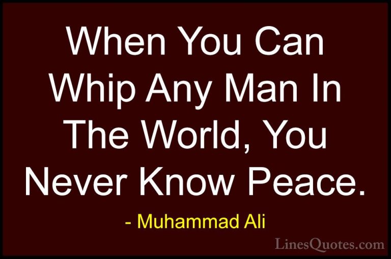 Muhammad Ali Quotes (54) - When You Can Whip Any Man In The World... - QuotesWhen You Can Whip Any Man In The World, You Never Know Peace.