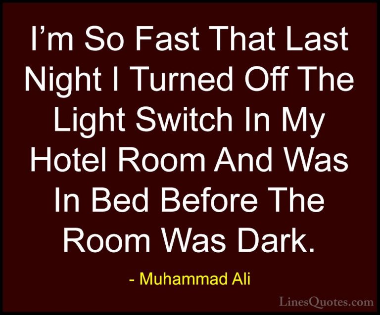 Muhammad Ali Quotes (62) - I'm So Fast That Last Night I Turned O... - QuotesI'm So Fast That Last Night I Turned Off The Light Switch In My Hotel Room And Was In Bed Before The Room Was Dark.
