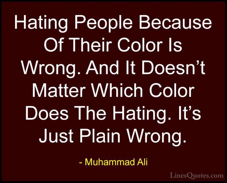 Muhammad Ali Quotes (63) - Hating People Because Of Their Color I... - QuotesHating People Because Of Their Color Is Wrong. And It Doesn't Matter Which Color Does The Hating. It's Just Plain Wrong.