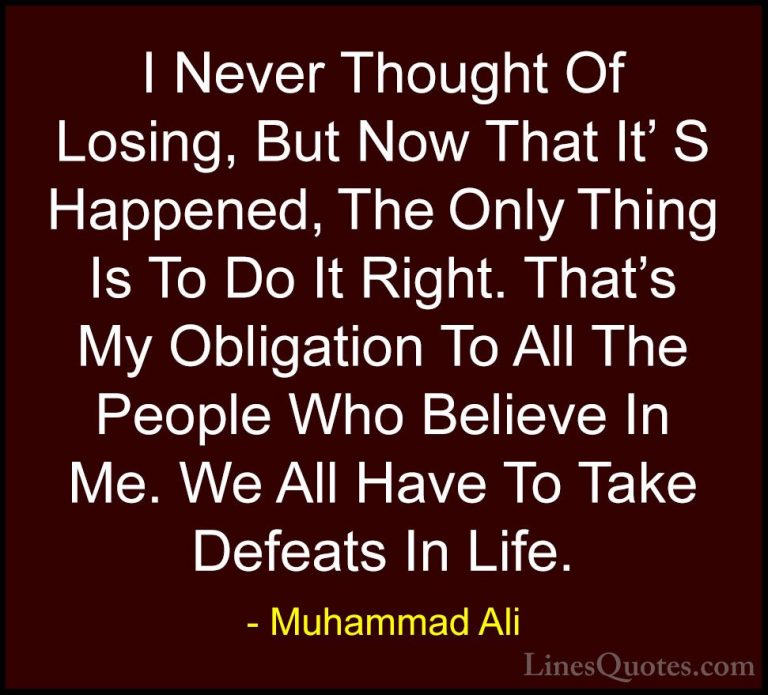 Muhammad Ali Quotes (65) - I Never Thought Of Losing, But Now Tha... - QuotesI Never Thought Of Losing, But Now That It' S Happened, The Only Thing Is To Do It Right. That's My Obligation To All The People Who Believe In Me. We All Have To Take Defeats In Life.