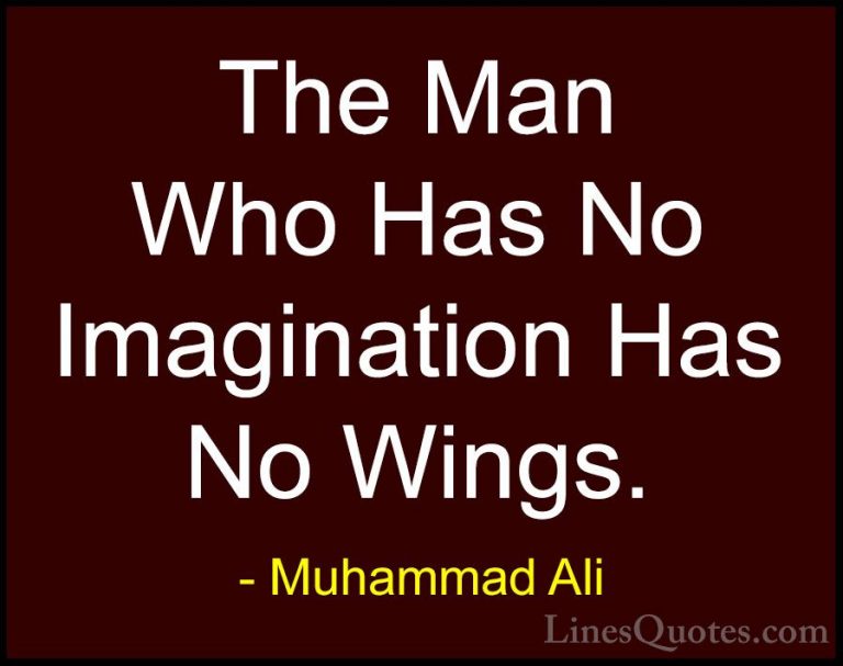 Muhammad Ali Quotes (7) - The Man Who Has No Imagination Has No W... - QuotesThe Man Who Has No Imagination Has No Wings.