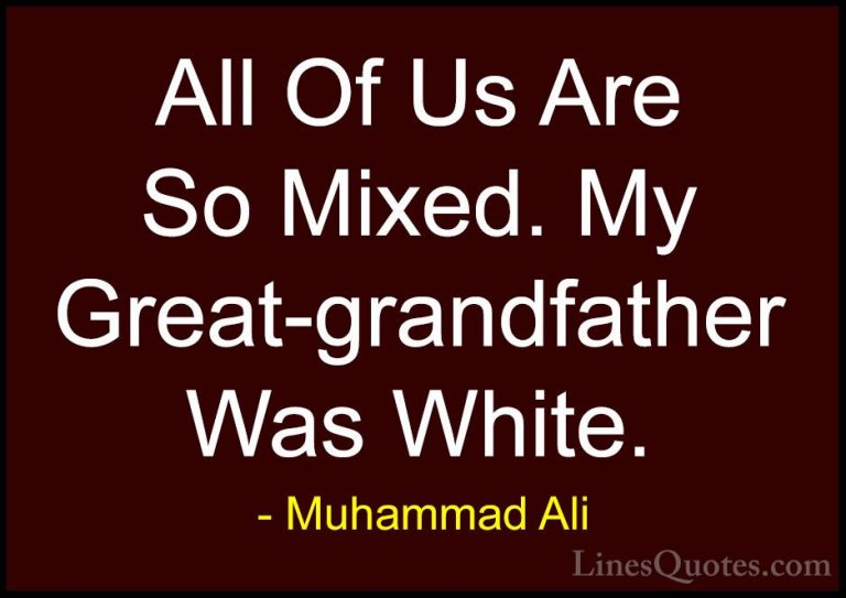 Muhammad Ali Quotes (73) - All Of Us Are So Mixed. My Great-grand... - QuotesAll Of Us Are So Mixed. My Great-grandfather Was White.