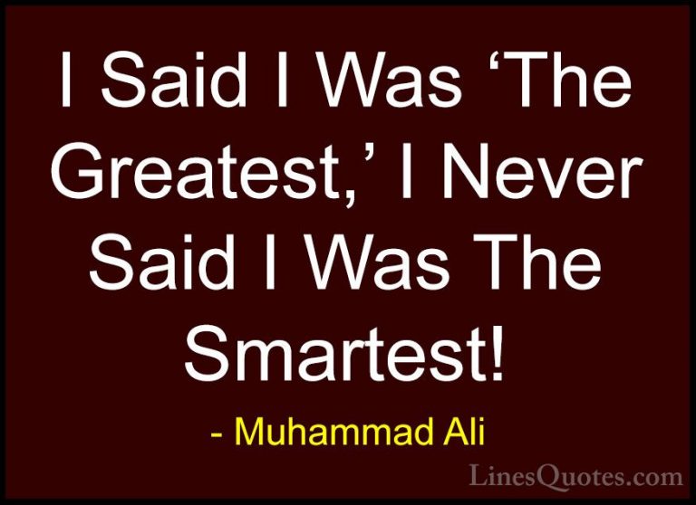 Muhammad Ali Quotes (77) - I Said I Was 'The Greatest,' I Never S... - QuotesI Said I Was 'The Greatest,' I Never Said I Was The Smartest!
