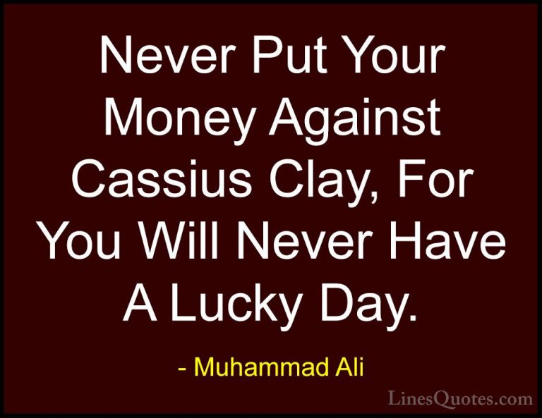 Muhammad Ali Quotes (80) - Never Put Your Money Against Cassius C... - QuotesNever Put Your Money Against Cassius Clay, For You Will Never Have A Lucky Day.