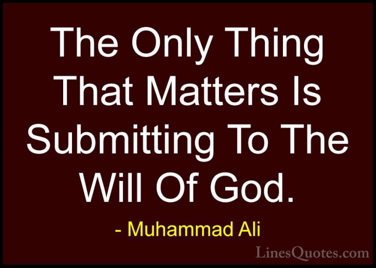 Muhammad Ali Quotes (87) - The Only Thing That Matters Is Submitt... - QuotesThe Only Thing That Matters Is Submitting To The Will Of God.
