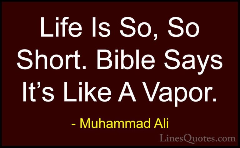 Muhammad Ali Quotes (88) - Life Is So, So Short. Bible Says It's ... - QuotesLife Is So, So Short. Bible Says It's Like A Vapor.