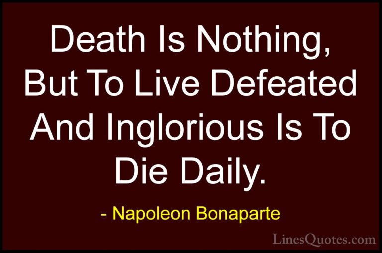 Napoleon Bonaparte Quotes (1) - Death Is Nothing, But To Live Def... - QuotesDeath Is Nothing, But To Live Defeated And Inglorious Is To Die Daily.