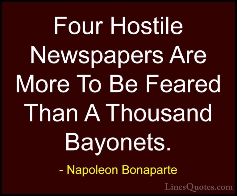 Napoleon Bonaparte Quotes (10) - Four Hostile Newspapers Are More... - QuotesFour Hostile Newspapers Are More To Be Feared Than A Thousand Bayonets.