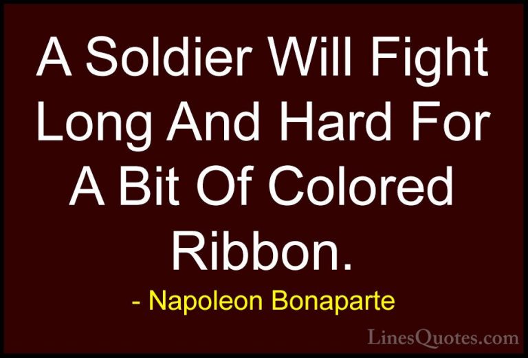 Napoleon Bonaparte Quotes (11) - A Soldier Will Fight Long And Ha... - QuotesA Soldier Will Fight Long And Hard For A Bit Of Colored Ribbon.