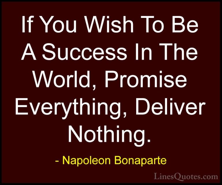 Napoleon Bonaparte Quotes (15) - If You Wish To Be A Success In T... - QuotesIf You Wish To Be A Success In The World, Promise Everything, Deliver Nothing.