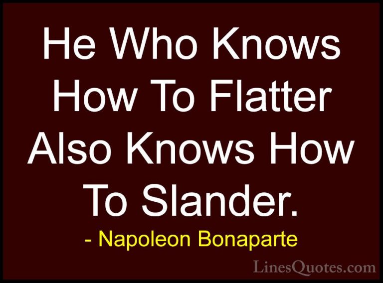 Napoleon Bonaparte Quotes (19) - He Who Knows How To Flatter Also... - QuotesHe Who Knows How To Flatter Also Knows How To Slander.
