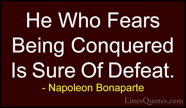 Napoleon Bonaparte Quotes (23) - He Who Fears Being Conquered Is ... - QuotesHe Who Fears Being Conquered Is Sure Of Defeat.
