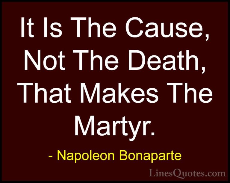 Napoleon Bonaparte Quotes (28) - It Is The Cause, Not The Death, ... - QuotesIt Is The Cause, Not The Death, That Makes The Martyr.