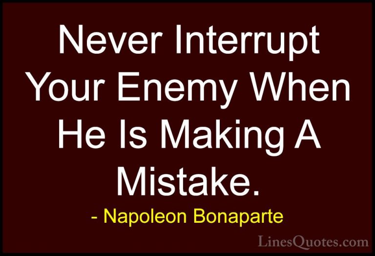 Napoleon Bonaparte Quotes (4) - Never Interrupt Your Enemy When H... - QuotesNever Interrupt Your Enemy When He Is Making A Mistake.