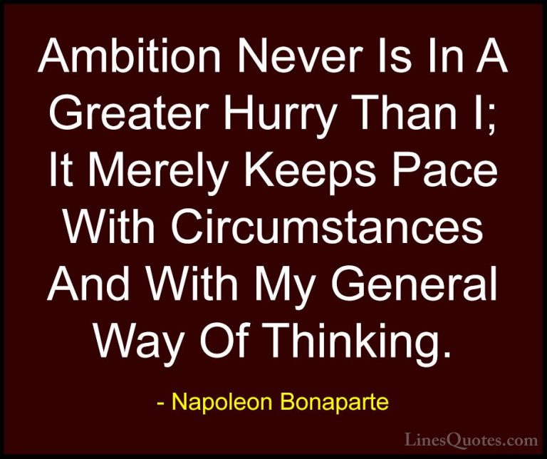 Napoleon Bonaparte Quotes (49) - Ambition Never Is In A Greater H... - QuotesAmbition Never Is In A Greater Hurry Than I; It Merely Keeps Pace With Circumstances And With My General Way Of Thinking.