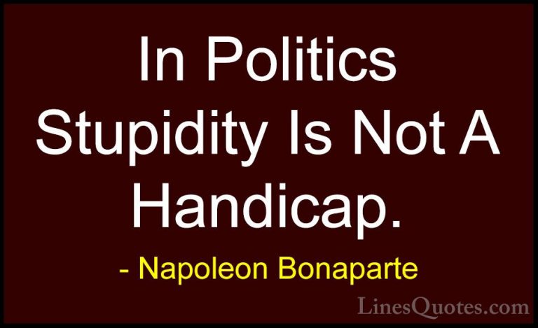 Napoleon Bonaparte Quotes (5) - In Politics Stupidity Is Not A Ha... - QuotesIn Politics Stupidity Is Not A Handicap.