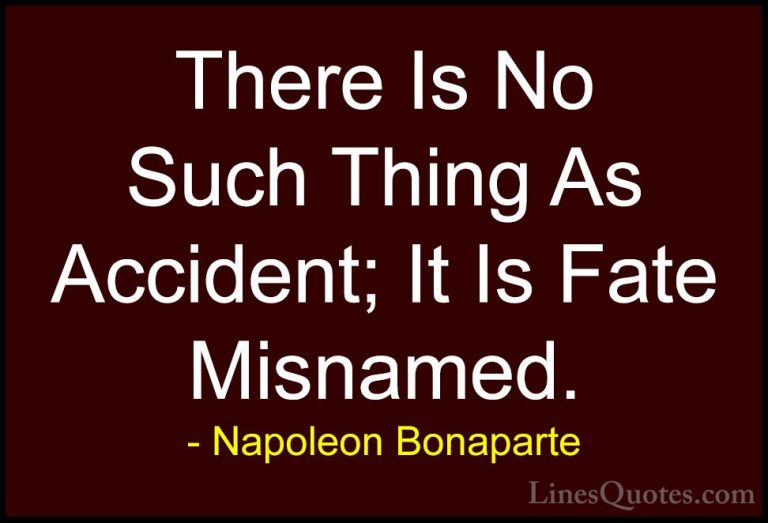 Napoleon Bonaparte Quotes (52) - There Is No Such Thing As Accide... - QuotesThere Is No Such Thing As Accident; It Is Fate Misnamed.