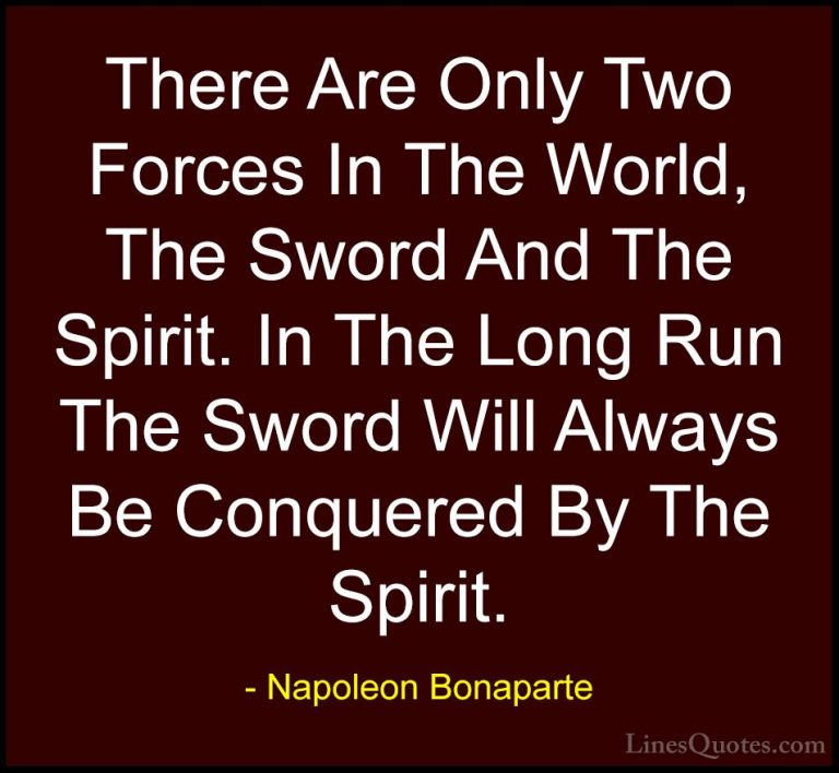 Napoleon Bonaparte Quotes (57) - There Are Only Two Forces In The... - QuotesThere Are Only Two Forces In The World, The Sword And The Spirit. In The Long Run The Sword Will Always Be Conquered By The Spirit.