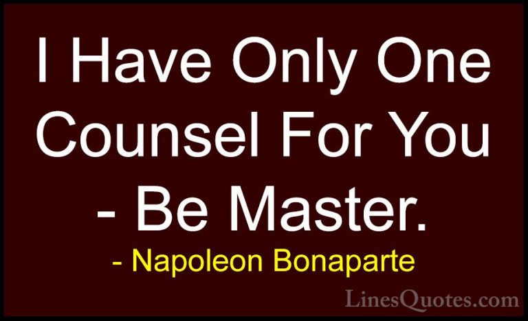 Napoleon Bonaparte Quotes (62) - I Have Only One Counsel For You ... - QuotesI Have Only One Counsel For You - Be Master.