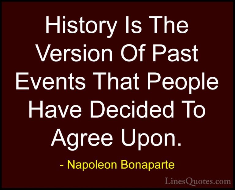 Napoleon Bonaparte Quotes (7) - History Is The Version Of Past Ev... - QuotesHistory Is The Version Of Past Events That People Have Decided To Agree Upon.