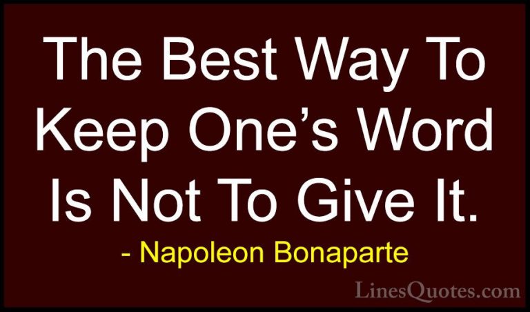 Napoleon Bonaparte Quotes (76) - The Best Way To Keep One's Word ... - QuotesThe Best Way To Keep One's Word Is Not To Give It.