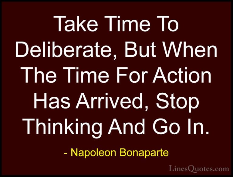 Napoleon Bonaparte Quotes (79) - Take Time To Deliberate, But Whe... - QuotesTake Time To Deliberate, But When The Time For Action Has Arrived, Stop Thinking And Go In.