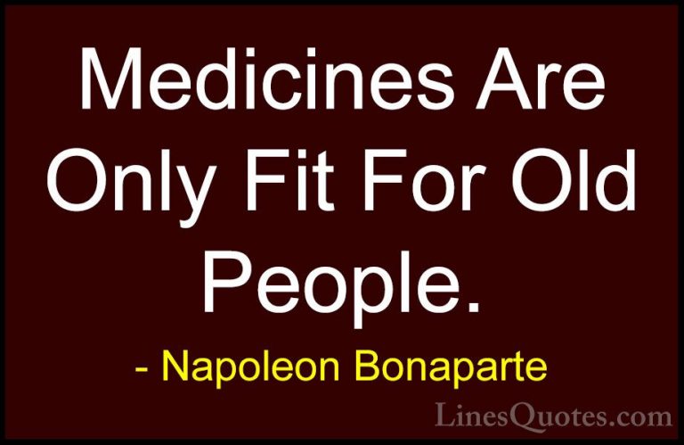 Napoleon Bonaparte Quotes (80) - Medicines Are Only Fit For Old P... - QuotesMedicines Are Only Fit For Old People.