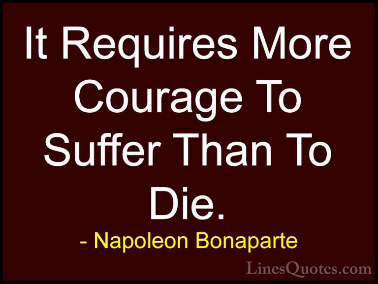 Napoleon Bonaparte Quotes (82) - It Requires More Courage To Suff... - QuotesIt Requires More Courage To Suffer Than To Die.