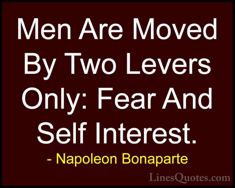 Napoleon Bonaparte Quotes (85) - Men Are Moved By Two Levers Only... - QuotesMen Are Moved By Two Levers Only: Fear And Self Interest.
