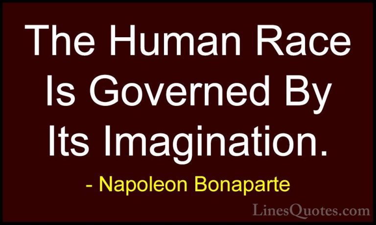 Napoleon Bonaparte Quotes (87) - The Human Race Is Governed By It... - QuotesThe Human Race Is Governed By Its Imagination.