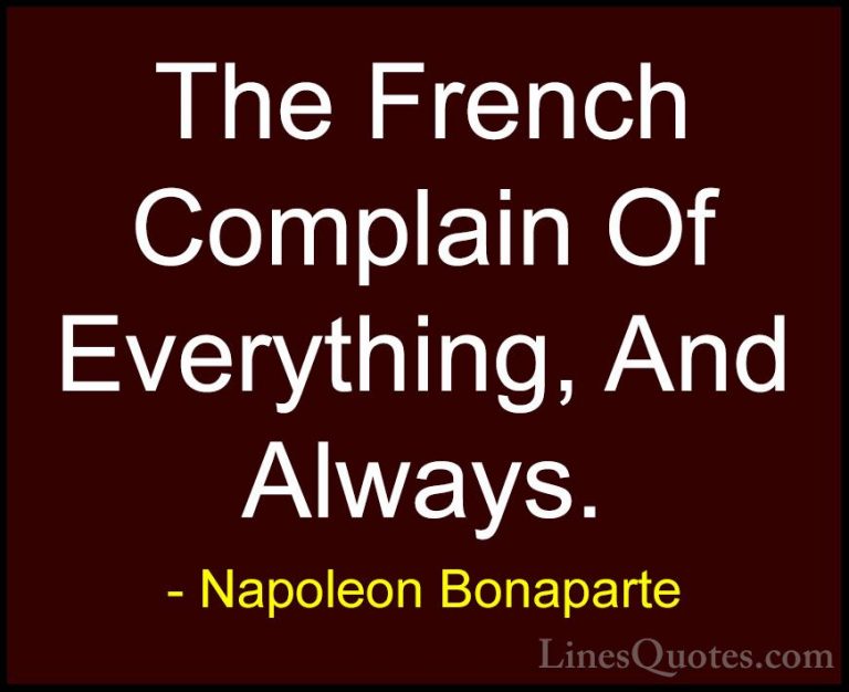 Napoleon Bonaparte Quotes (88) - The French Complain Of Everythin... - QuotesThe French Complain Of Everything, And Always.