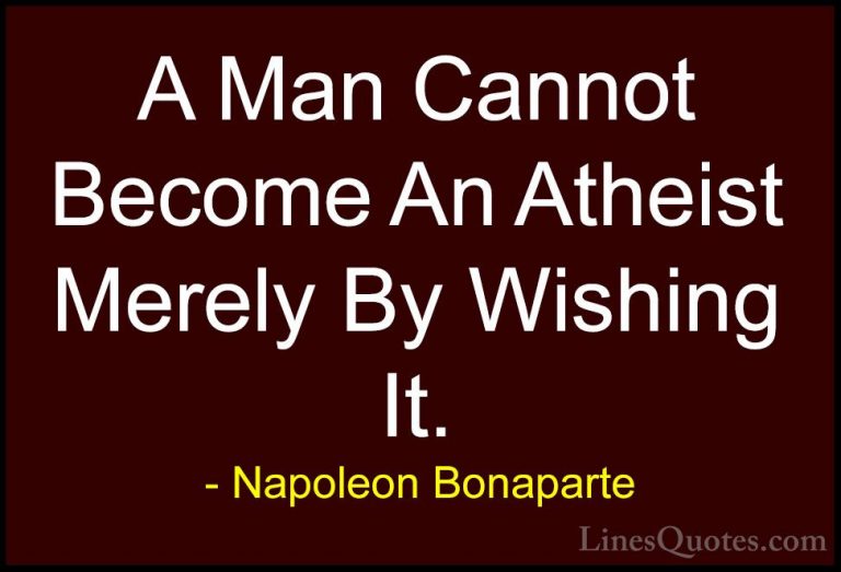 Napoleon Bonaparte Quotes (91) - A Man Cannot Become An Atheist M... - QuotesA Man Cannot Become An Atheist Merely By Wishing It.