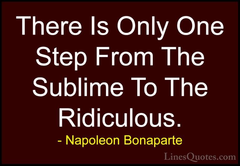 Napoleon Bonaparte Quotes (94) - There Is Only One Step From The ... - QuotesThere Is Only One Step From The Sublime To The Ridiculous.