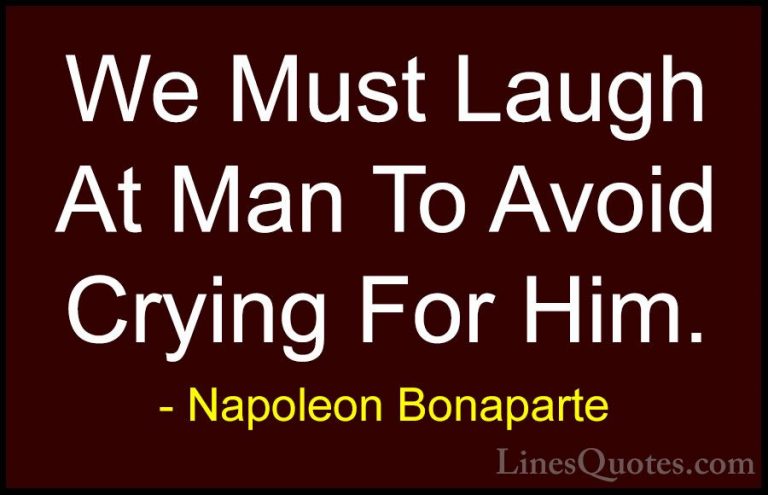 Napoleon Bonaparte Quotes (95) - We Must Laugh At Man To Avoid Cr... - QuotesWe Must Laugh At Man To Avoid Crying For Him.
