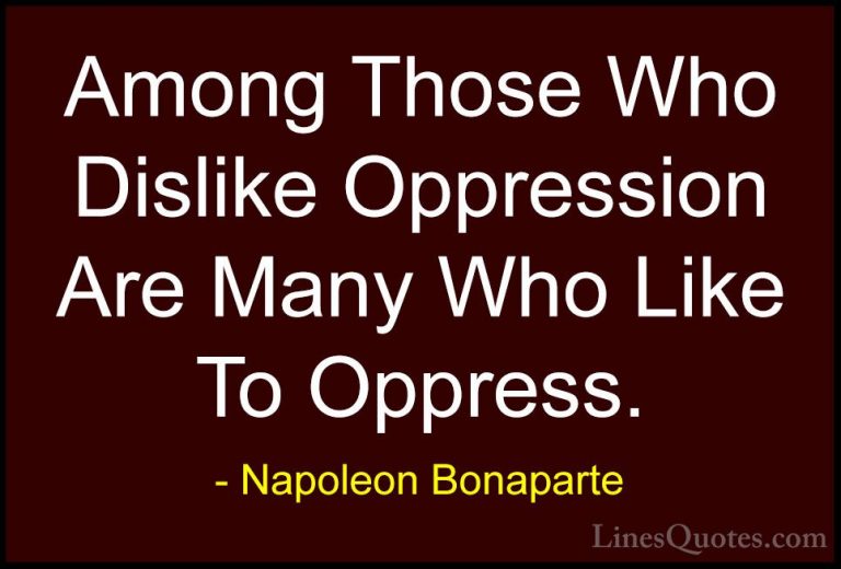 Napoleon Bonaparte Quotes (99) - Among Those Who Dislike Oppressi... - QuotesAmong Those Who Dislike Oppression Are Many Who Like To Oppress.