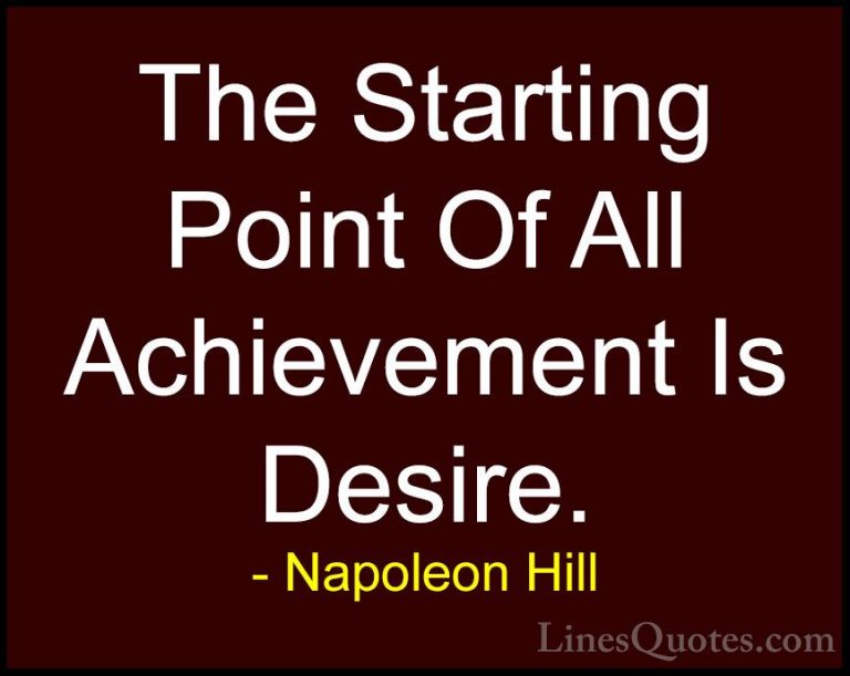 Napoleon Hill Quotes (1) - The Starting Point Of All Achievement ... - QuotesThe Starting Point Of All Achievement Is Desire.
