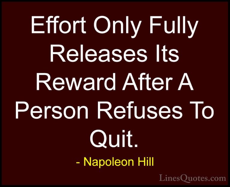 Napoleon Hill Quotes (11) - Effort Only Fully Releases Its Reward... - QuotesEffort Only Fully Releases Its Reward After A Person Refuses To Quit.