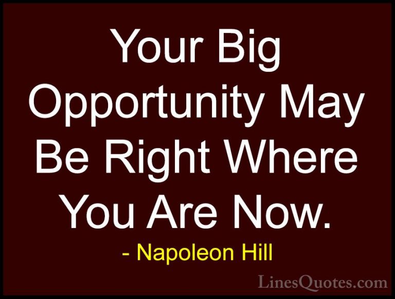 Napoleon Hill Quotes (14) - Your Big Opportunity May Be Right Whe... - QuotesYour Big Opportunity May Be Right Where You Are Now.