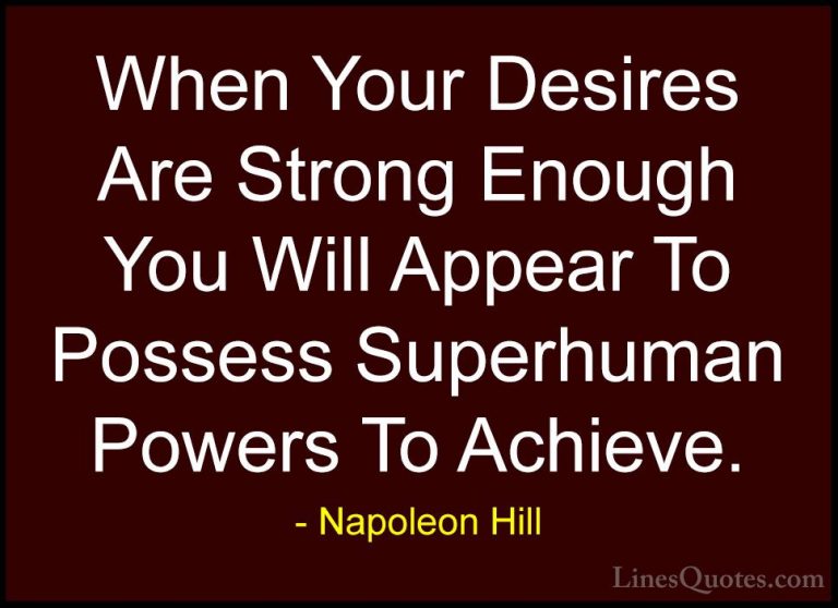 Napoleon Hill Quotes (16) - When Your Desires Are Strong Enough Y... - QuotesWhen Your Desires Are Strong Enough You Will Appear To Possess Superhuman Powers To Achieve.