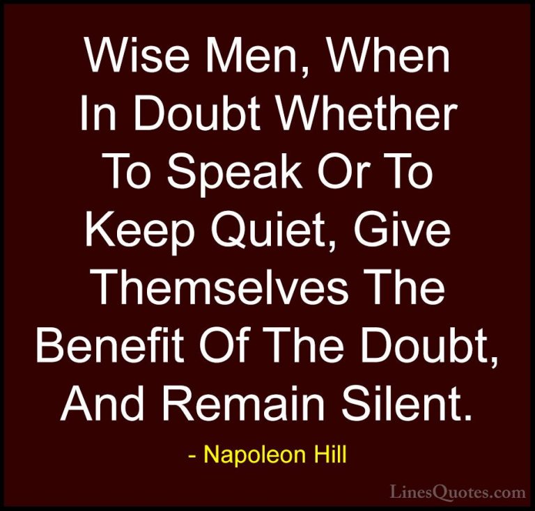 Napoleon Hill Quotes (21) - Wise Men, When In Doubt Whether To Sp... - QuotesWise Men, When In Doubt Whether To Speak Or To Keep Quiet, Give Themselves The Benefit Of The Doubt, And Remain Silent.
